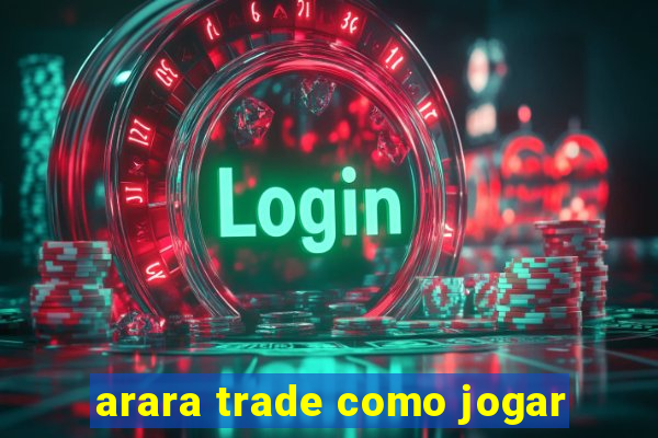 arara trade como jogar