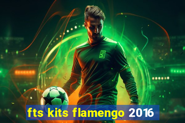 fts kits flamengo 2016