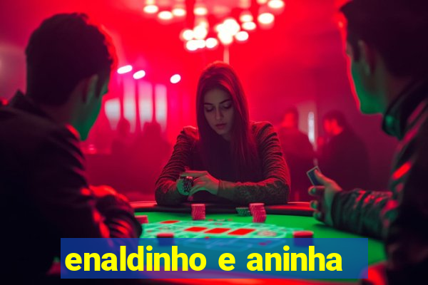 enaldinho e aninha