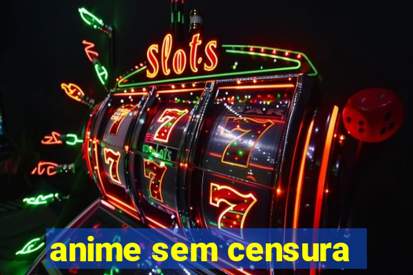 anime sem censura