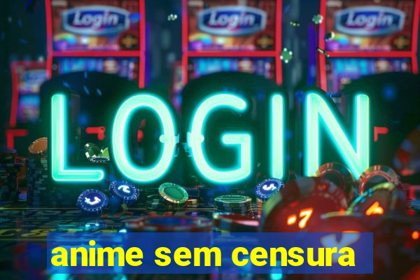 anime sem censura