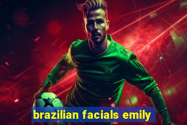 brazilian facials emily