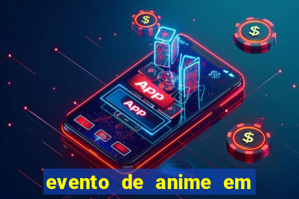 evento de anime em sp hoje