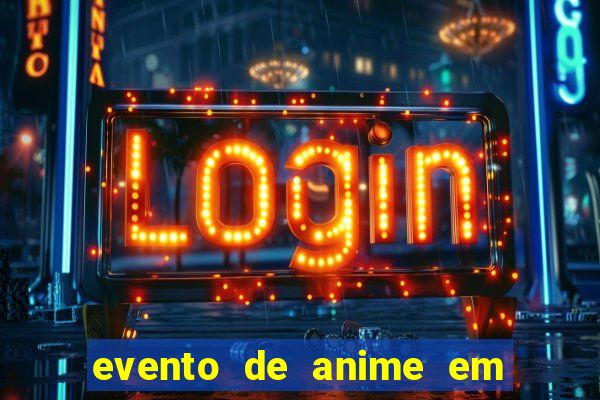 evento de anime em sp hoje