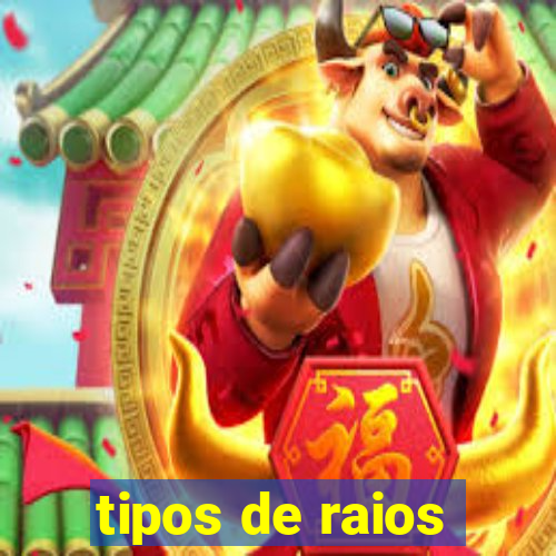 tipos de raios