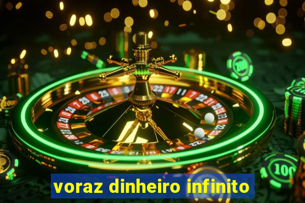 voraz dinheiro infinito