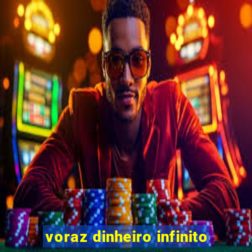 voraz dinheiro infinito