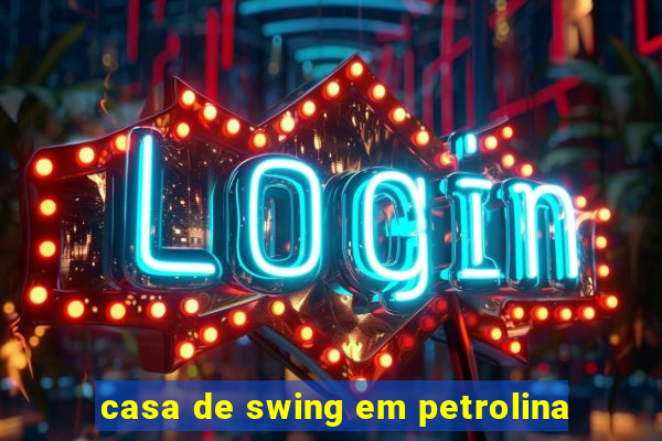 casa de swing em petrolina