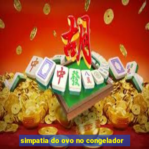 simpatia do ovo no congelador