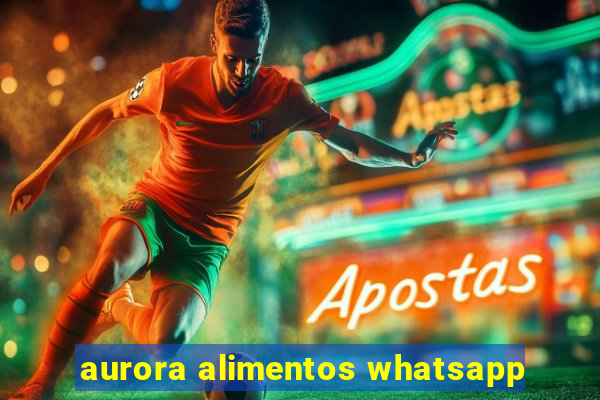 aurora alimentos whatsapp