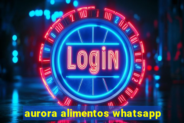 aurora alimentos whatsapp