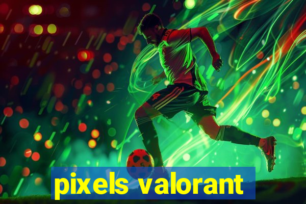 pixels valorant