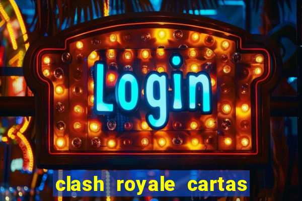 clash royale cartas modificadas 2024