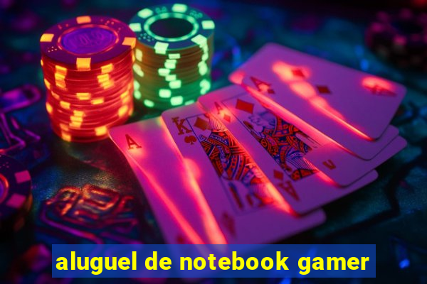 aluguel de notebook gamer