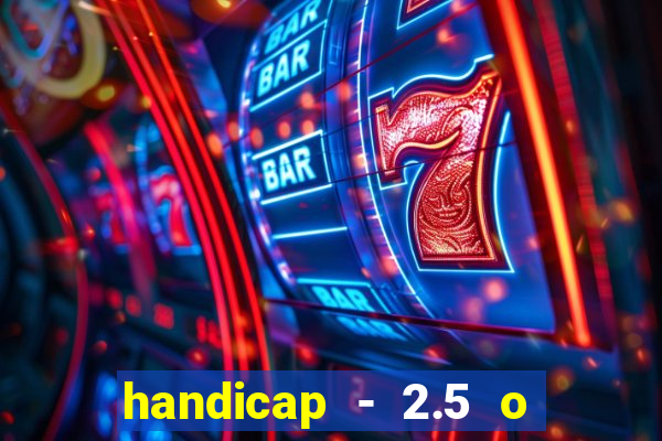 handicap - 2.5 o que significa