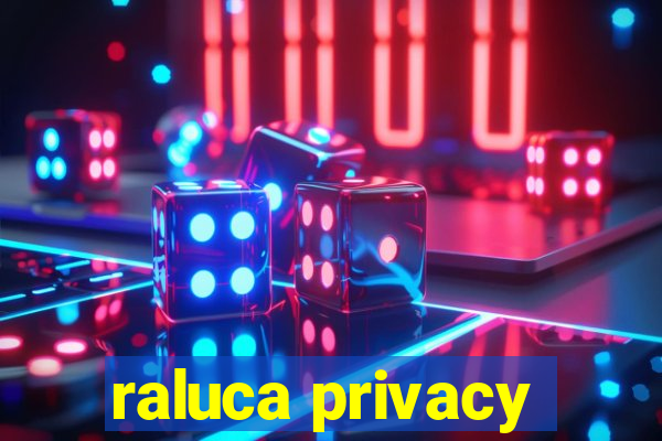 raluca privacy