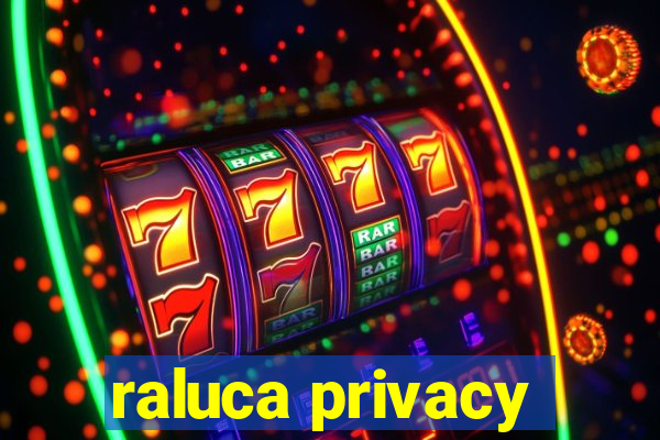 raluca privacy