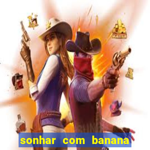 sonhar com banana no jogo do bicho