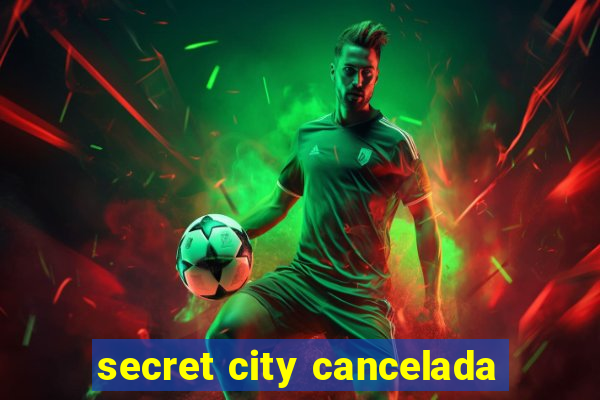 secret city cancelada