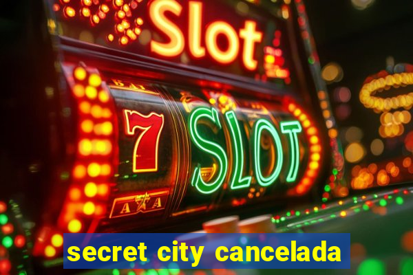 secret city cancelada