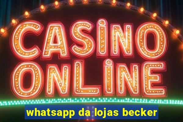 whatsapp da lojas becker