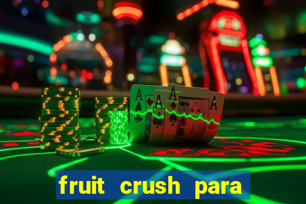 fruit crush para ganhar dinheiro