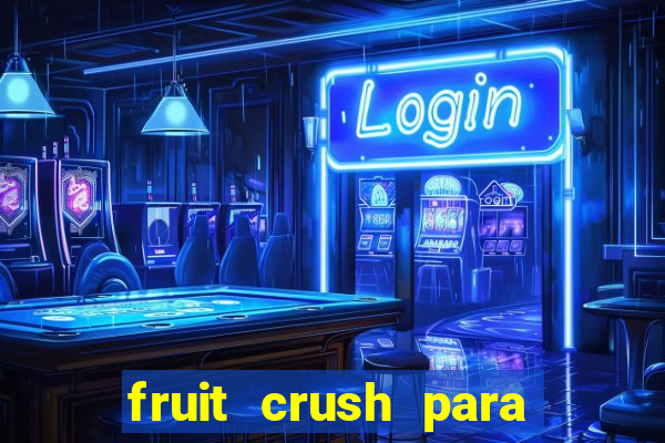 fruit crush para ganhar dinheiro