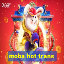 moba hot trans