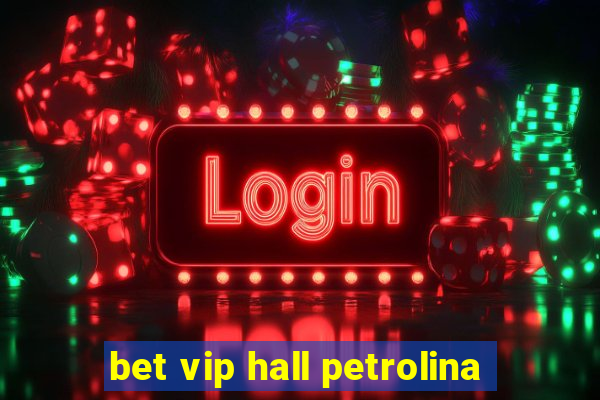 bet vip hall petrolina