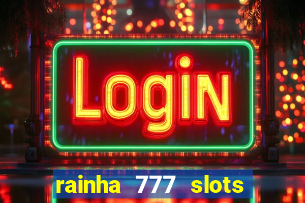 rainha 777 slots paga mesmo