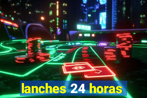 lanches 24 horas