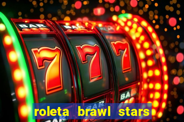 roleta brawl stars 2024 84 brawlers