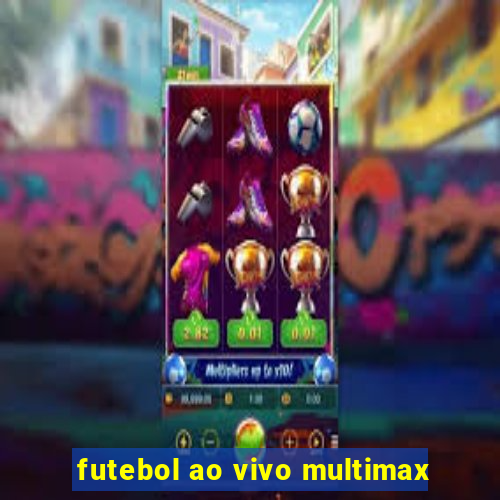 futebol ao vivo multimax