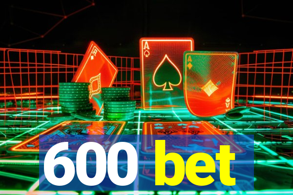 600 bet