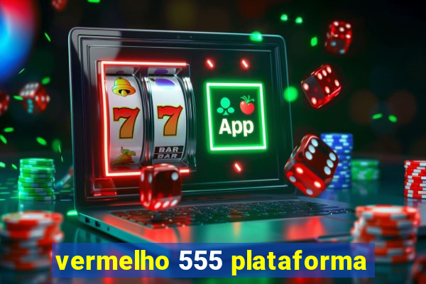 vermelho 555 plataforma