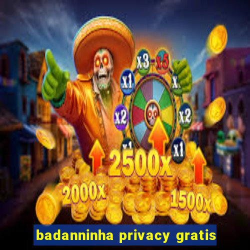 badanninha privacy gratis