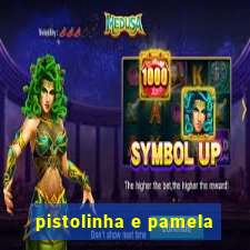 pistolinha e pamela