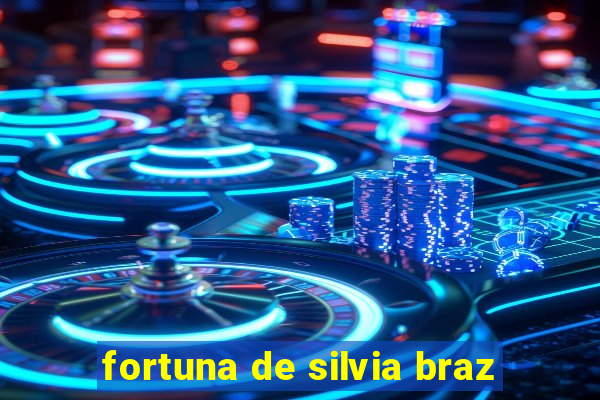 fortuna de silvia braz