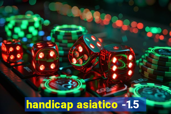 handicap asiatico -1.5