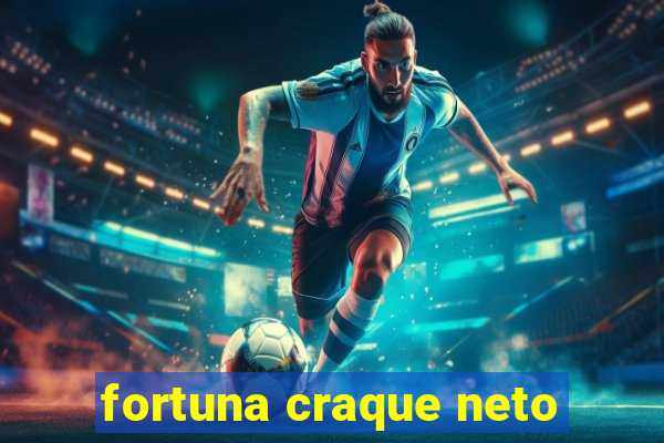 fortuna craque neto