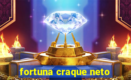 fortuna craque neto