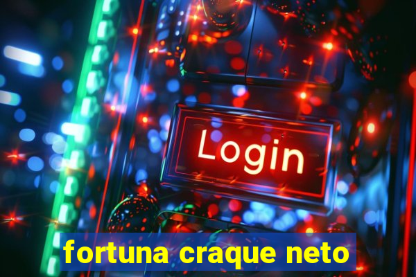 fortuna craque neto