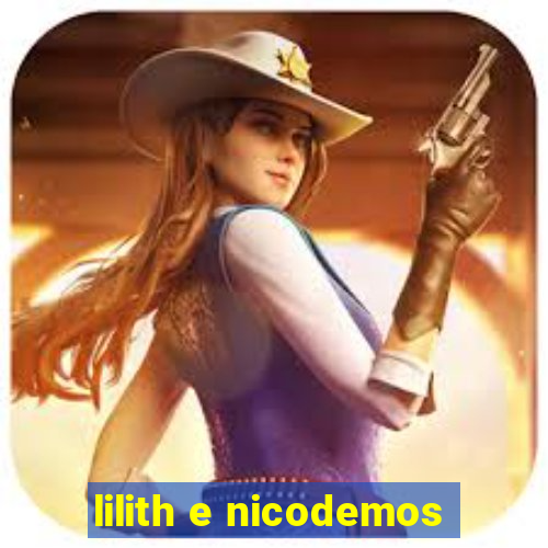 lilith e nicodemos