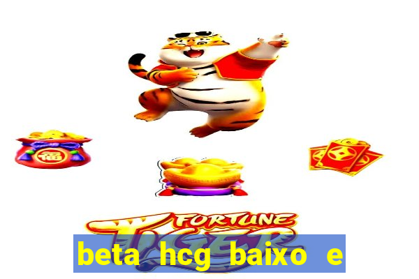 beta hcg baixo e gravidez evoluiu