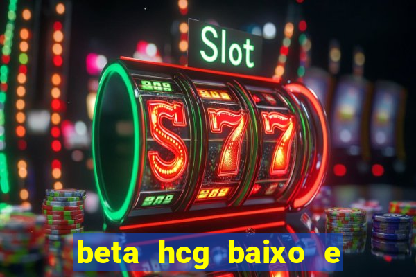 beta hcg baixo e gravidez evoluiu