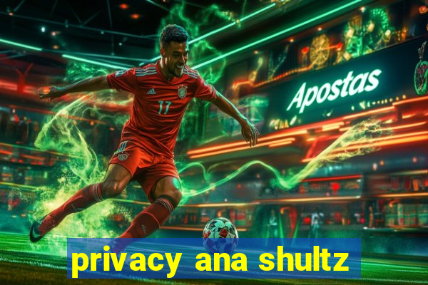 privacy ana shultz