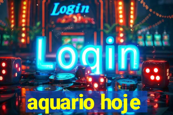 aquario hoje