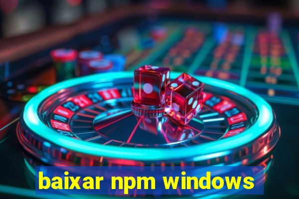 baixar npm windows