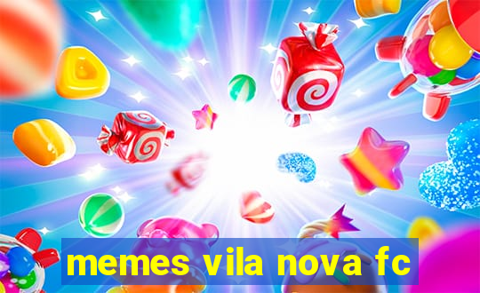 memes vila nova fc