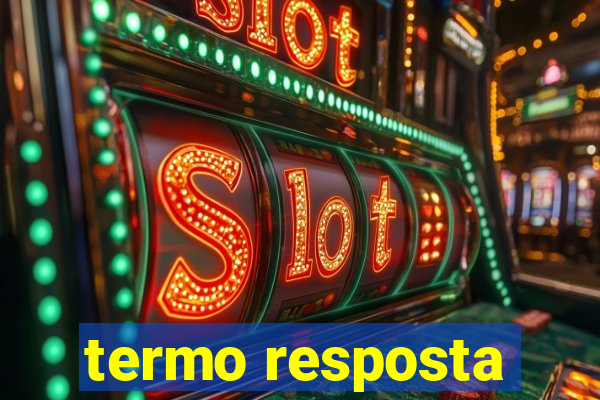 termo resposta